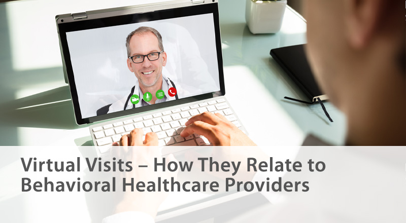 Virtual Visits – How They Relate to Behavioral Healthcare Providers